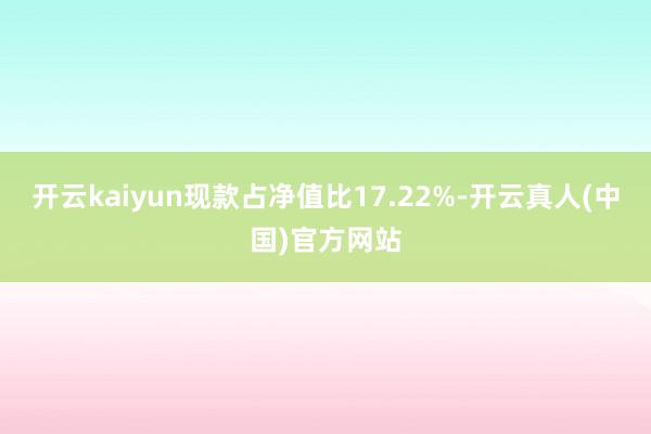 开云kaiyun现款占净值比17.22%-开云真人(中国)官方网站